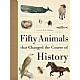 Fifty Animals That Changed the Course of History